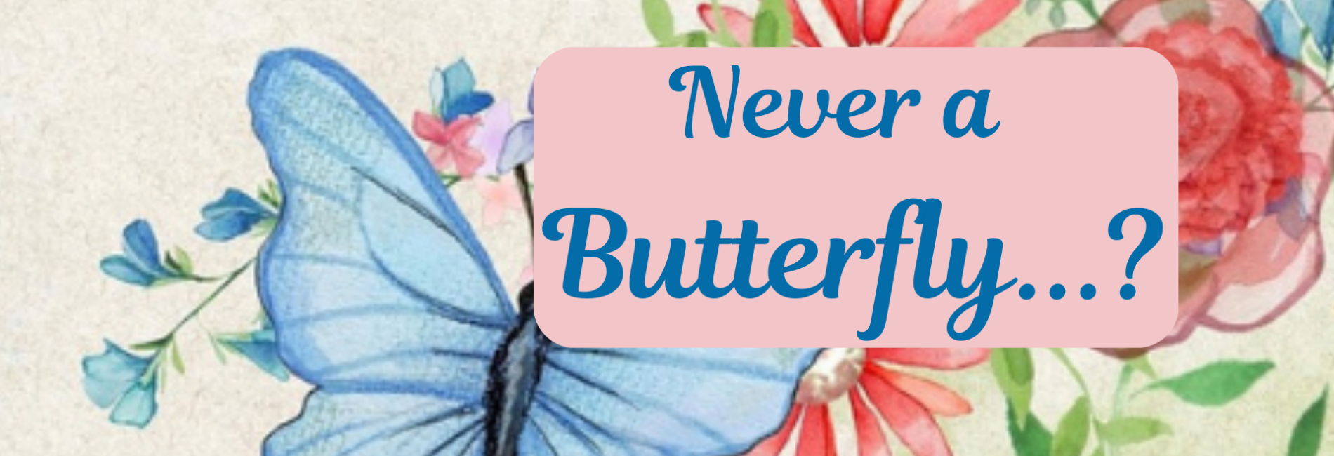 Never a Butterfly…?